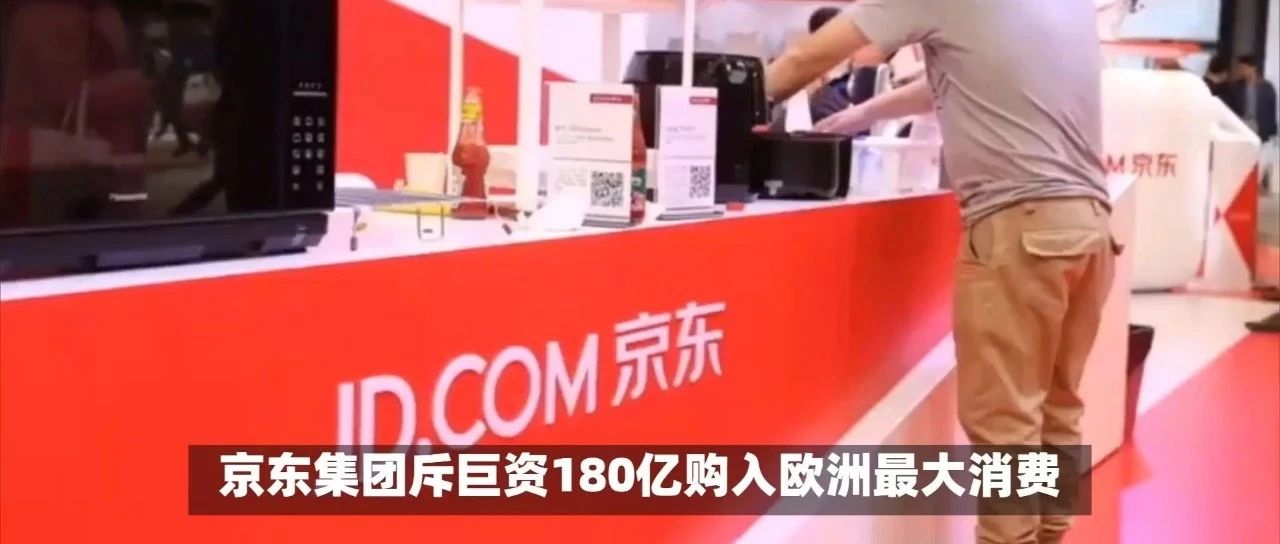 又是京东！豪掷185亿！京东欧洲收购背后的电商下半场突围战