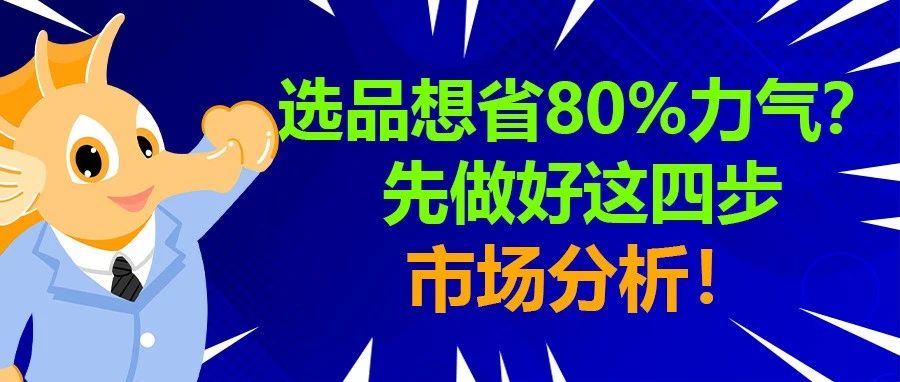 选品想省80%力气？先做好这四步市场分析！